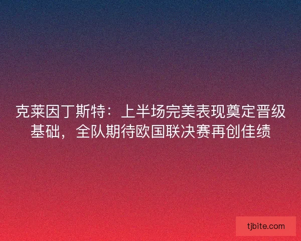 克莱因丁斯特：上半场完美表现奠定晋级基础，全队期待欧国联决赛再创佳绩